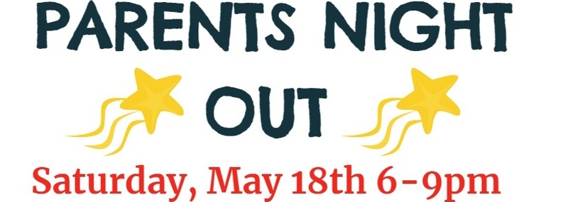 Parents Night Out Saturday, May 18th 6-9 pm