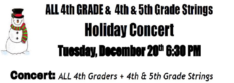 ALL 4th Grade and 4th/5th Grade Strings Students Holiday Concert  Tuesday, December 20th 6:30 p.m.  Concert:  ALL 4th Graders + 4th & 5th Grade Strings
