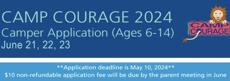 Camp Courage 2024 Camper Application (Ages 6-14) June 21, 22, 23  **Application deadline is May 10, 2024** $10 non-refundable application fee will be due by the parent meeting in June