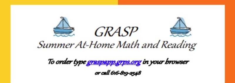 GRASP Summer At-Home Math and Reading  To order type graspapp.grps.org in your browser or call 616-819-2548