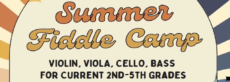 Summer Fiddle Camp
Violin, Viola, Cello, Bass for Current 2nd-5th Grades